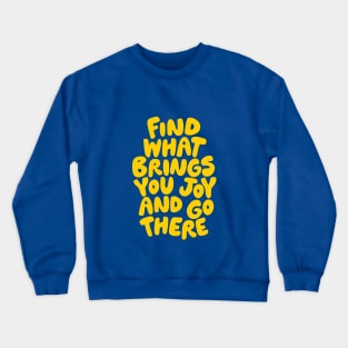 Find What Brings You Joy and Go There Crewneck Sweatshirt